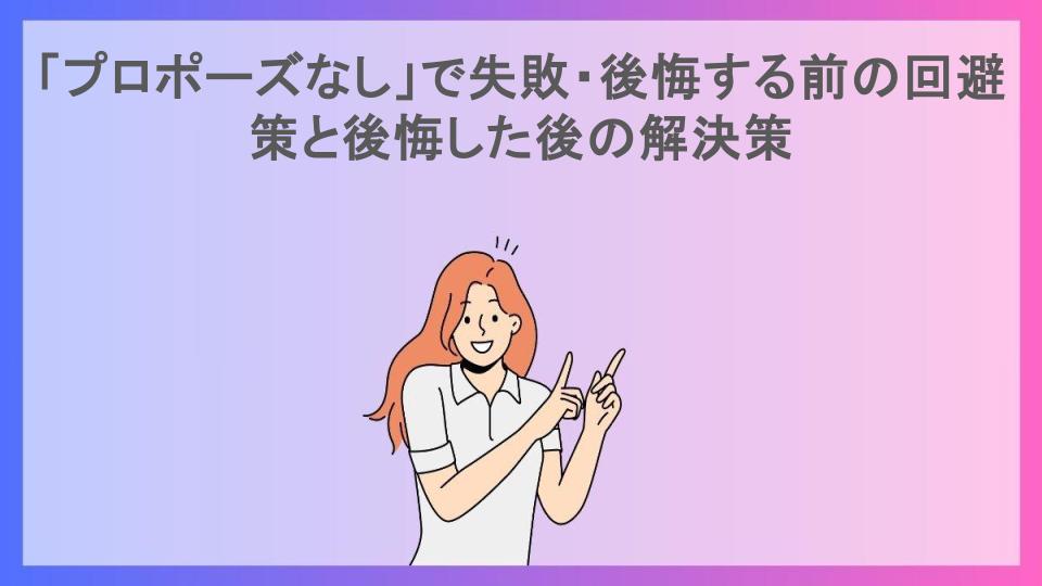 「プロポーズなし」で失敗・後悔する前の回避策と後悔した後の解決策